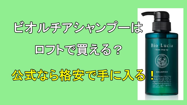 ビオルチアシャンプーはロフトで買える？公式なら格安で手に入る！